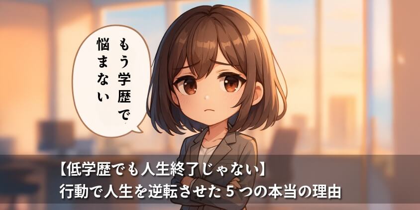 【低学歴でも人生終了じゃない】行動で人生を逆転させた5つの本当の理由